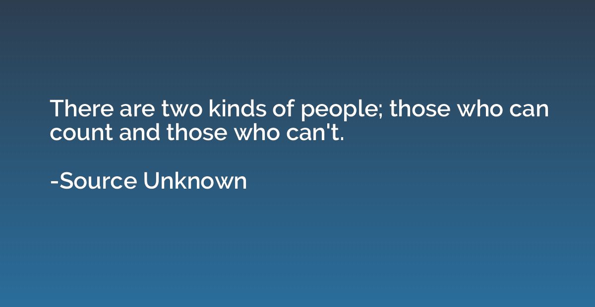 There are two kinds of people; those who can count and those