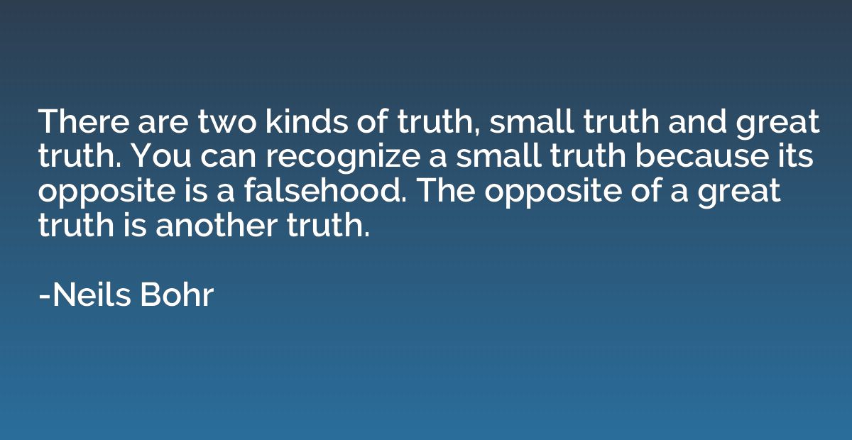 There are two kinds of truth, small truth and great truth. Y