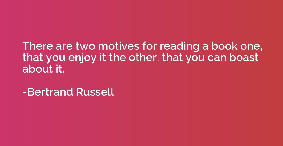 There are two motives for reading a book one, that you enjoy