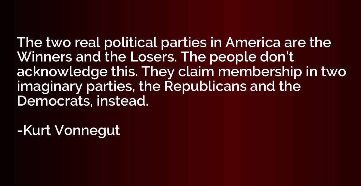 The two real political parties in America are the Winners an