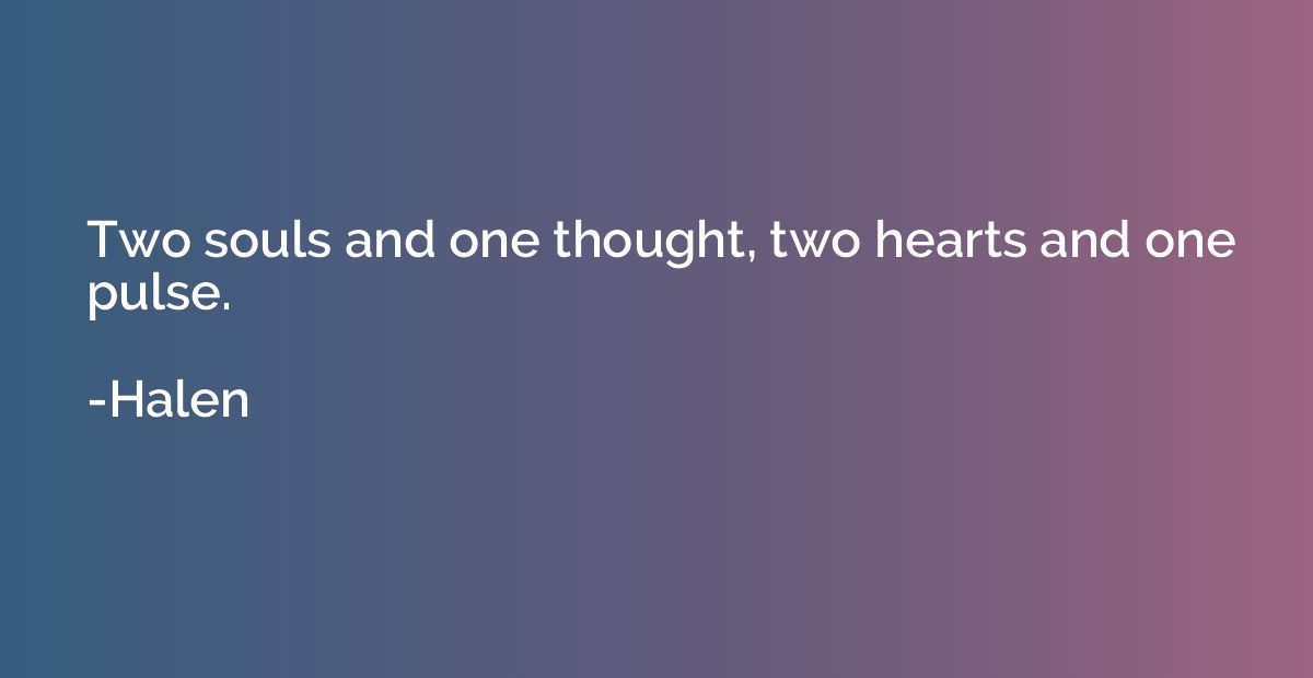 Two souls and one thought, two hearts and one pulse.