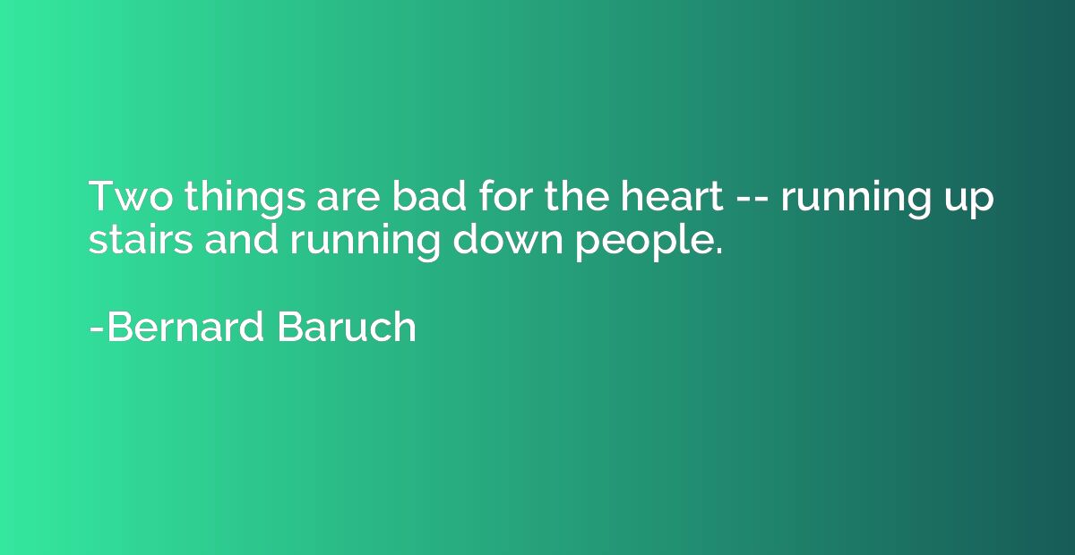 Two things are bad for the heart -- running up stairs and ru