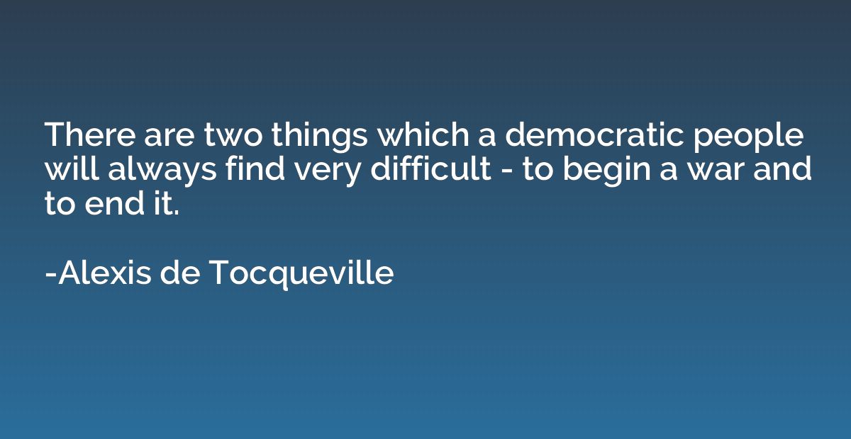 There are two things which a democratic people will always f
