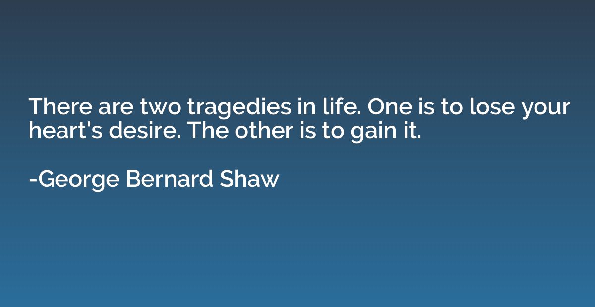 There are two tragedies in life. One is to lose your heart's