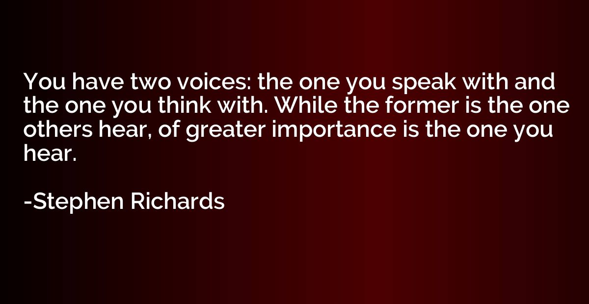 You have two voices: the one you speak with and the one you 