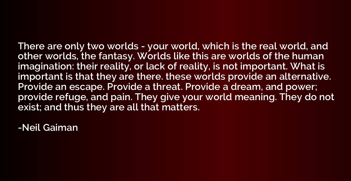 There are only two worlds - your world, which is the real wo