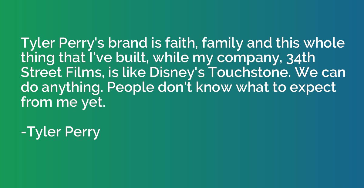 Tyler Perry's brand is faith, family and this whole thing th