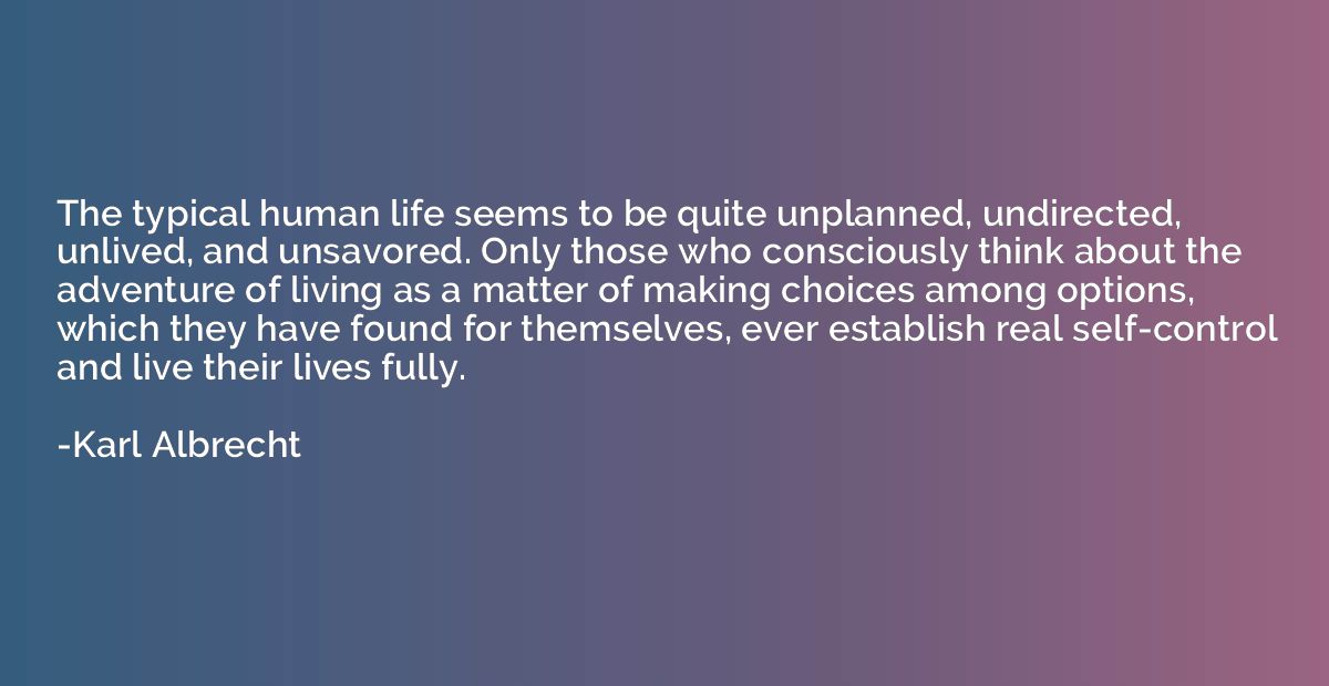 The typical human life seems to be quite unplanned, undirect