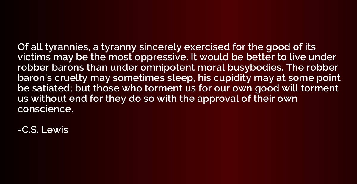 Of all tyrannies, a tyranny sincerely exercised for the good