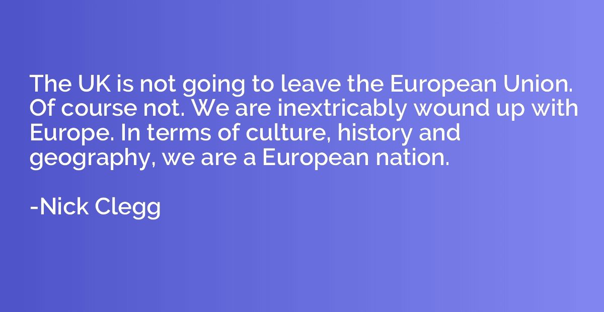 The UK is not going to leave the European Union. Of course n