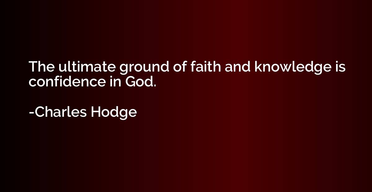 The ultimate ground of faith and knowledge is confidence in 