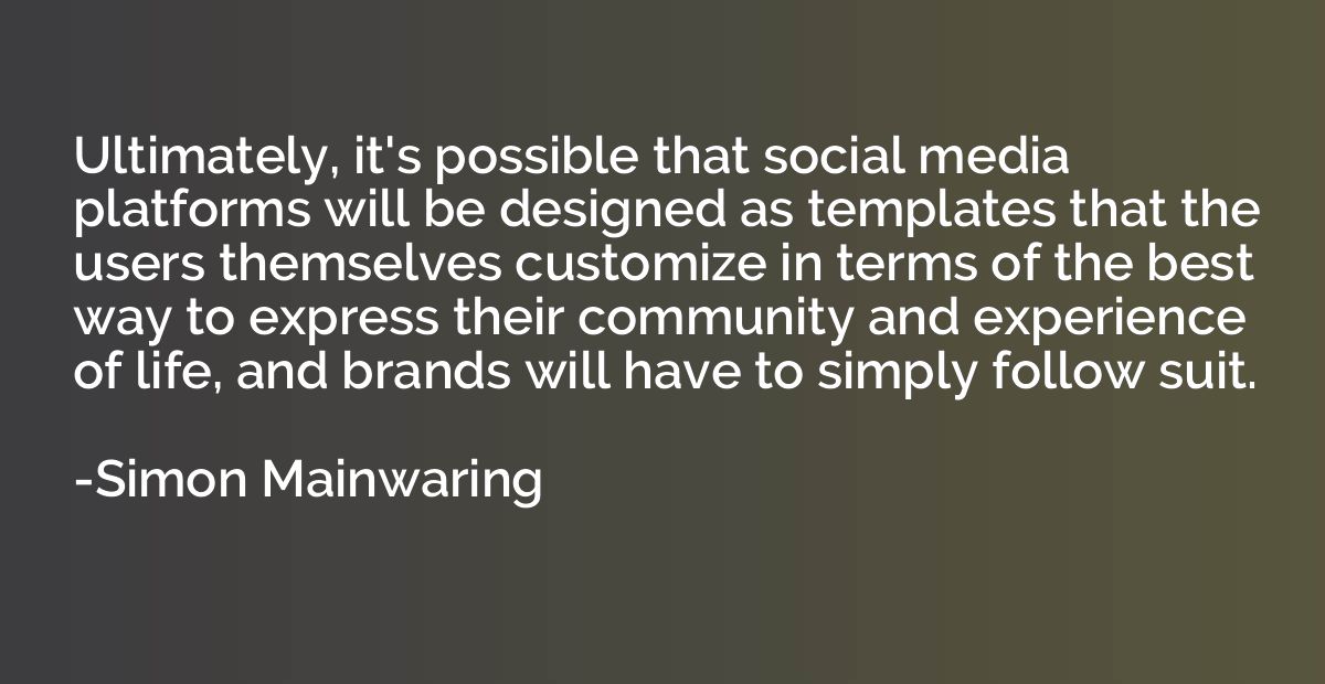 Ultimately, it's possible that social media platforms will b