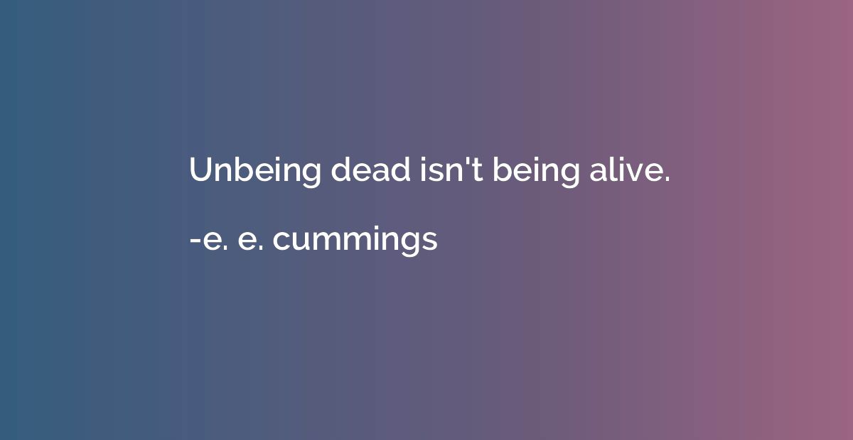 Unbeing dead isn't being alive.