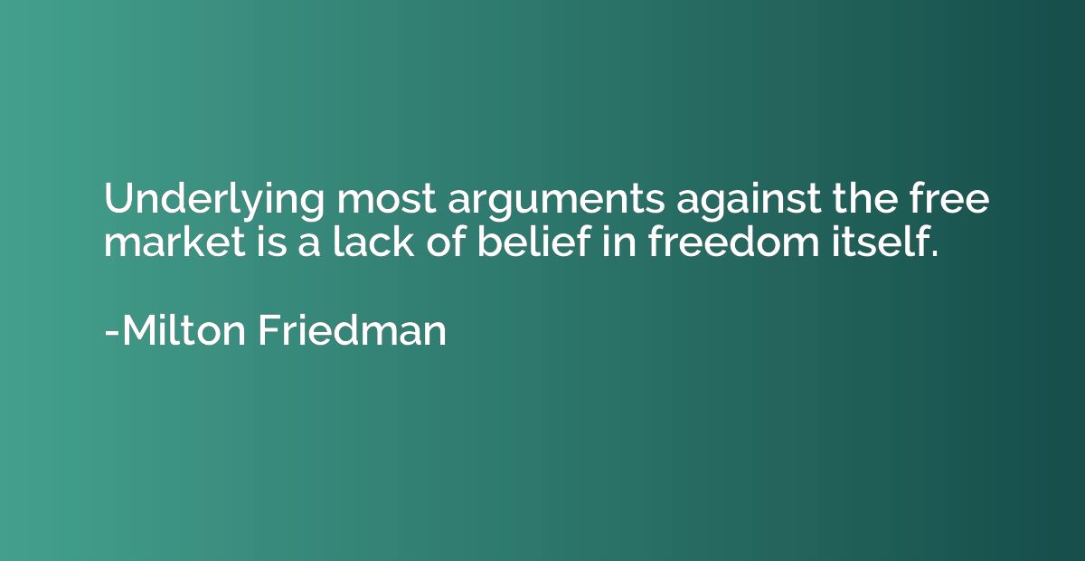 Underlying most arguments against the free market is a lack 