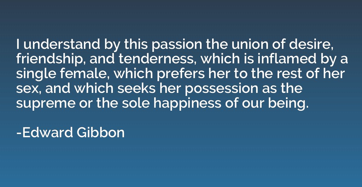 I understand by this passion the union of desire, friendship
