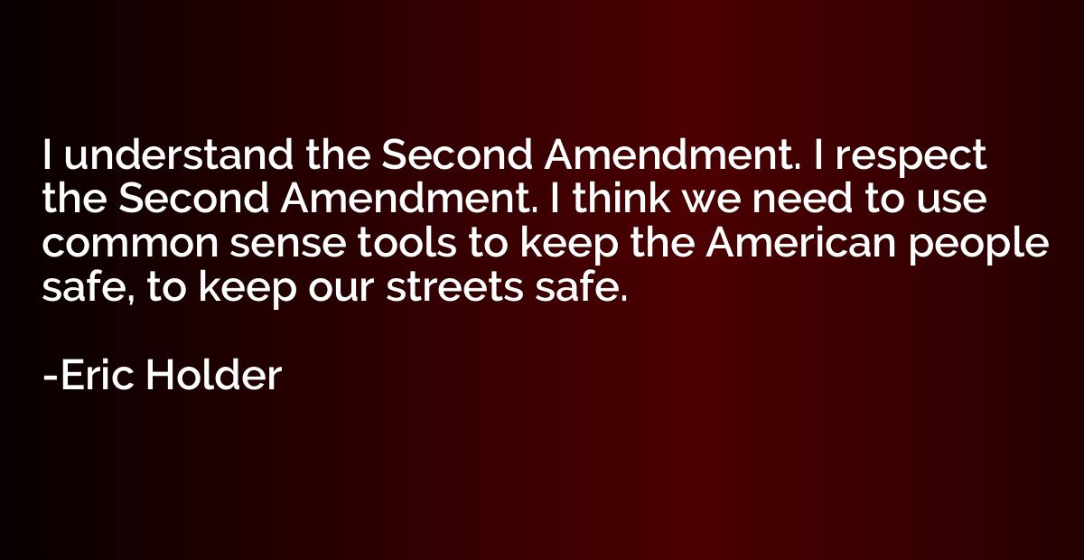 I understand the Second Amendment. I respect the Second Amen