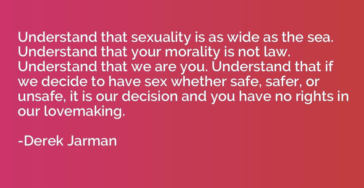 Understand that sexuality is as wide as the sea. Understand 
