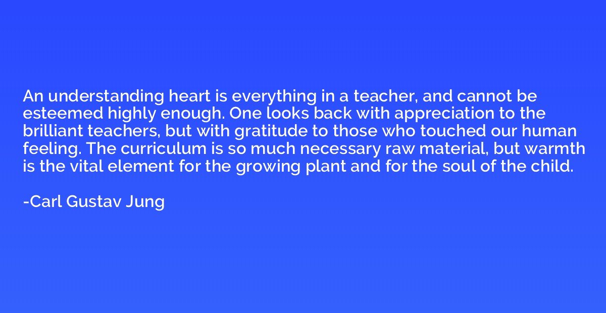 An understanding heart is everything in a teacher, and canno