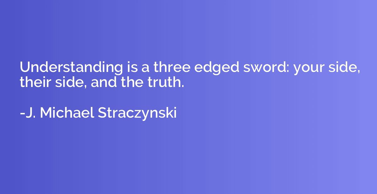 Understanding is a three edged sword: your side, their side,