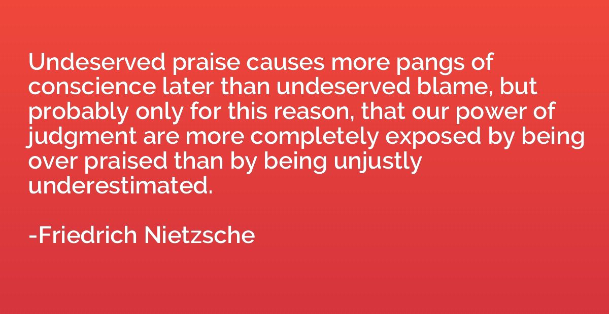 Undeserved praise causes more pangs of conscience later than