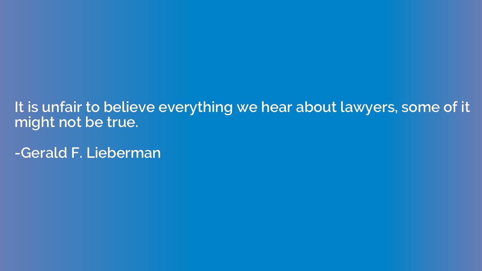 It is unfair to believe everything we hear about lawyers, so
