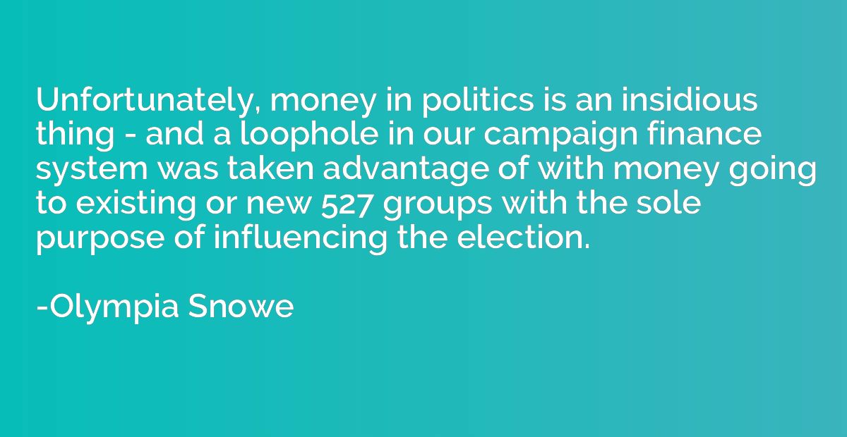 Unfortunately, money in politics is an insidious thing - and