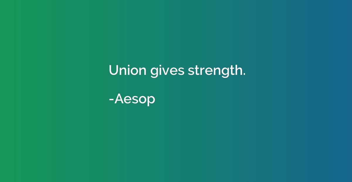 Union gives strength.