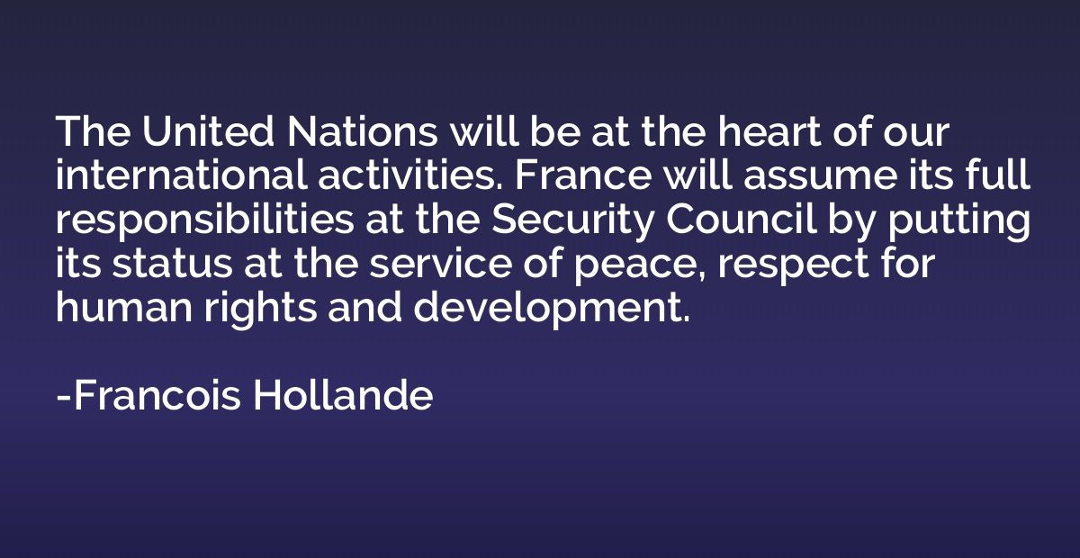 The United Nations will be at the heart of our international