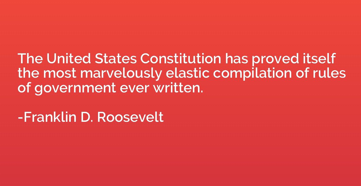 The United States Constitution has proved itself the most ma