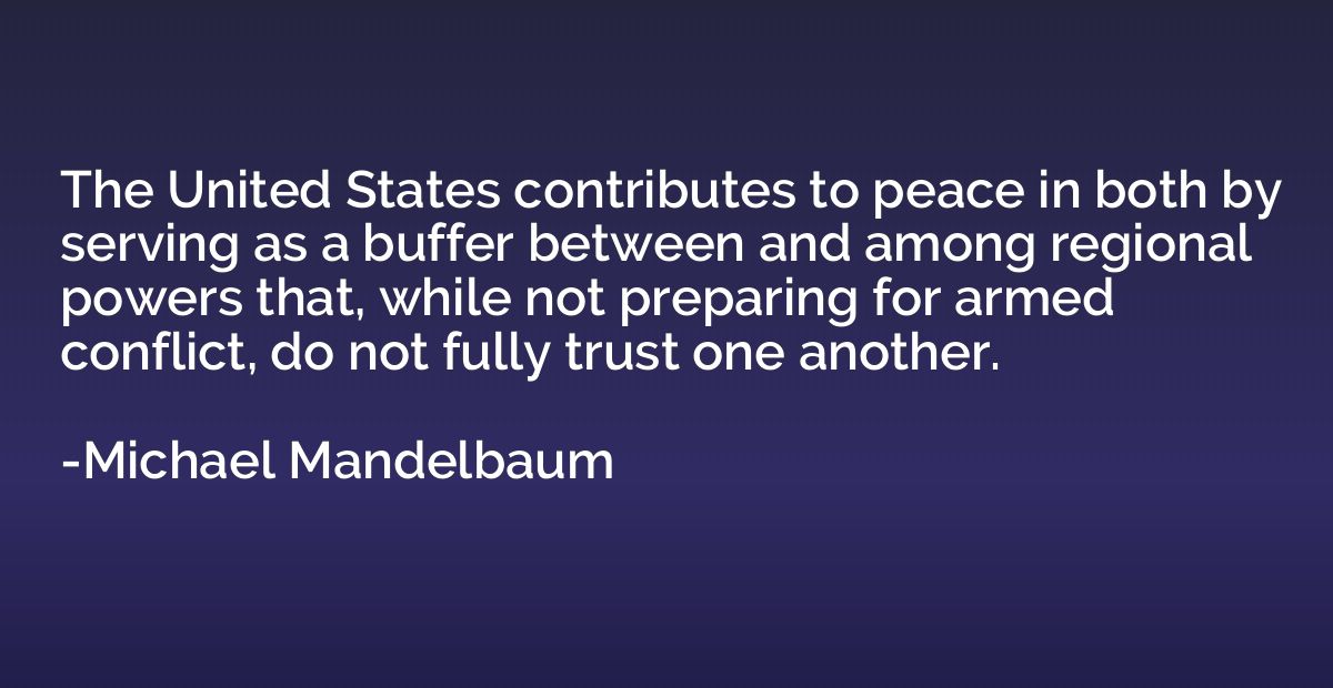 The United States contributes to peace in both by serving as