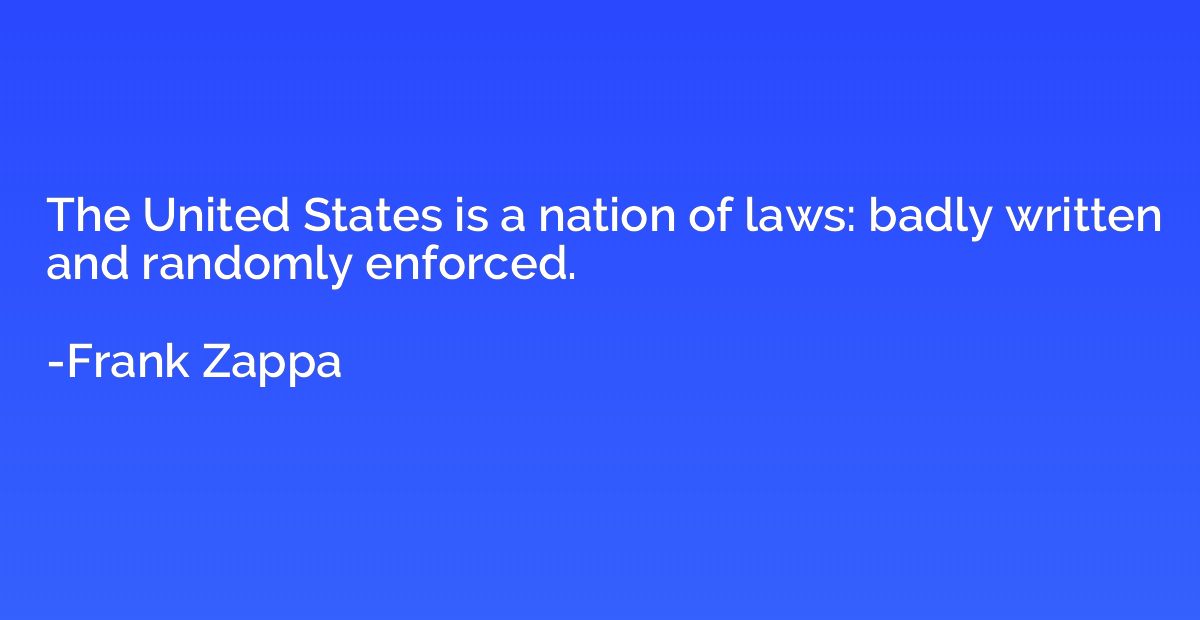The United States is a nation of laws: badly written and ran