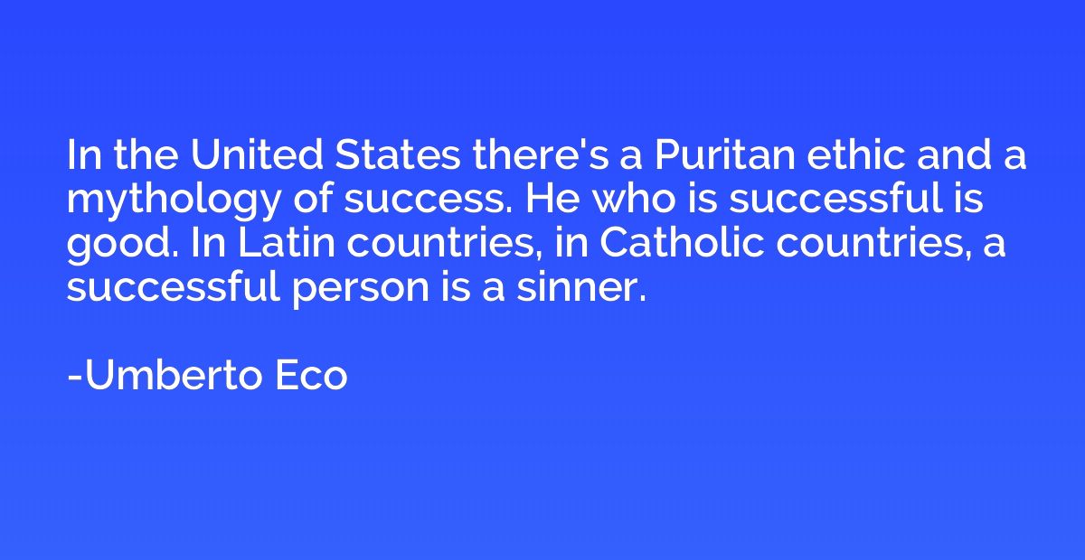In the United States there's a Puritan ethic and a mythology