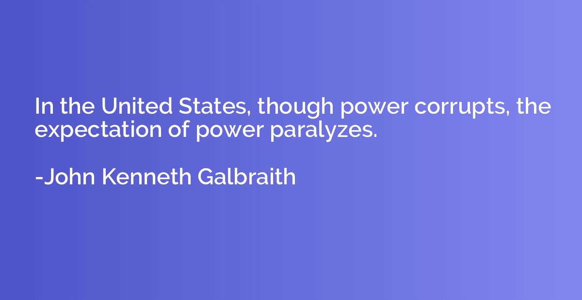 In the United States, though power corrupts, the expectation