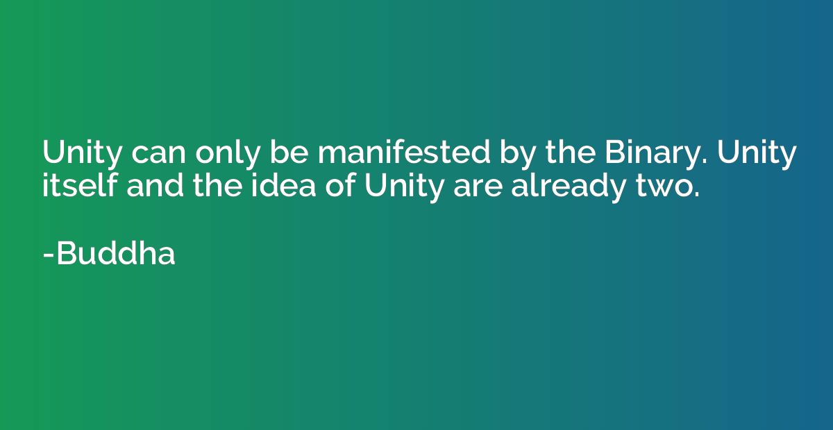 Unity can only be manifested by the Binary. Unity itself and