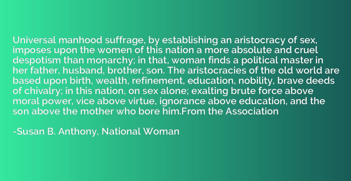 Universal manhood suffrage, by establishing an aristocracy o