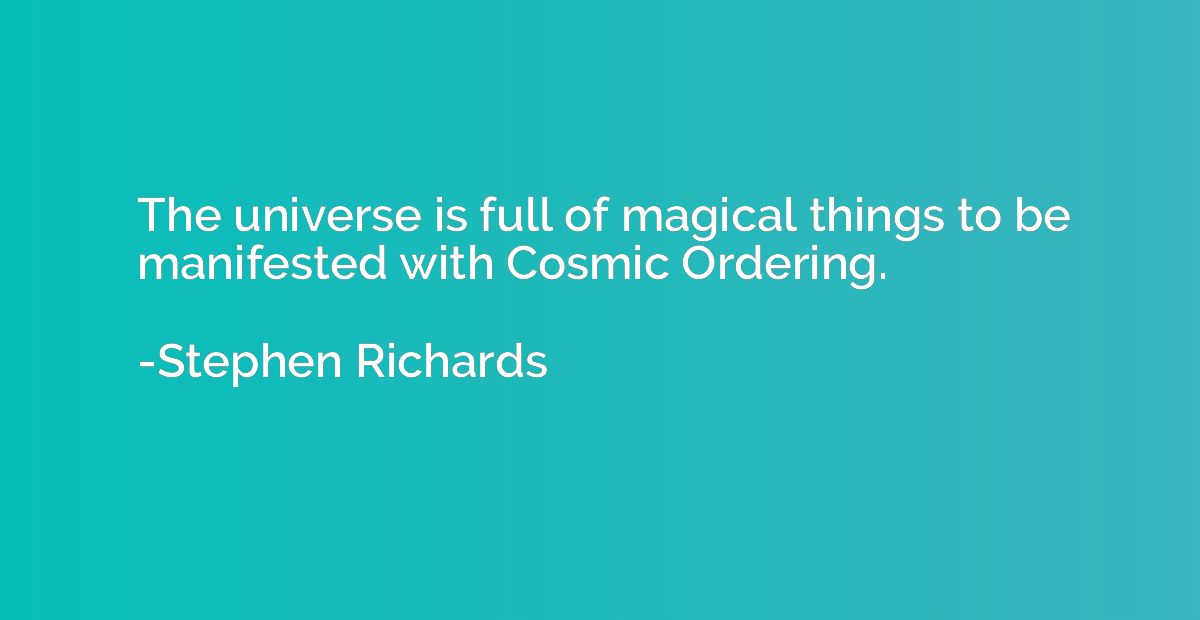 The universe is full of magical things to be manifested with