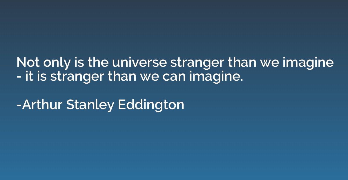 Not only is the universe stranger than we imagine - it is st