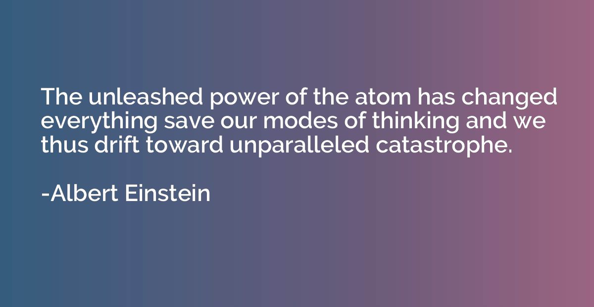 The unleashed power of the atom has changed everything save 