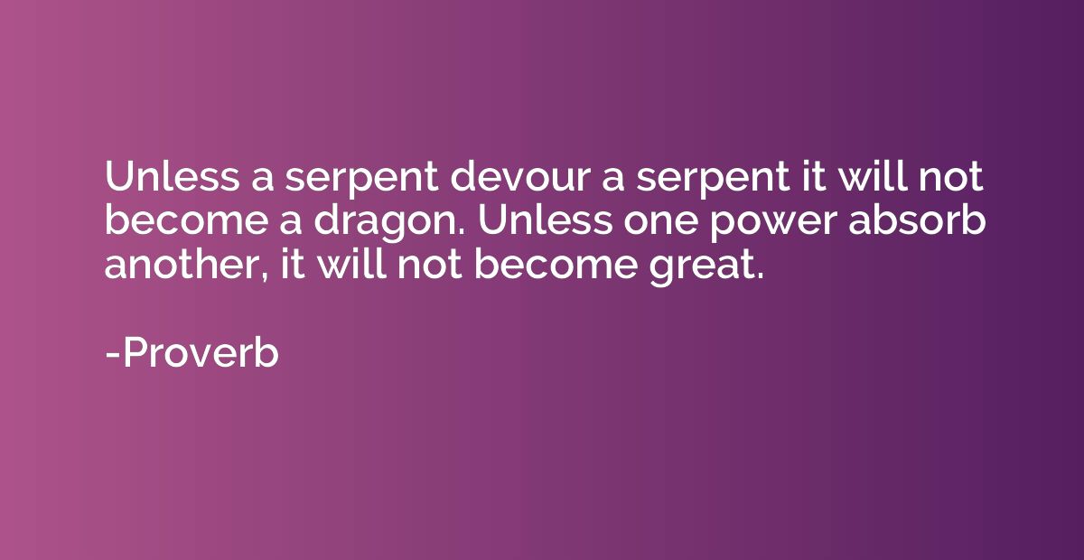 Unless a serpent devour a serpent it will not become a drago