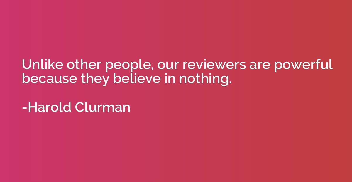Unlike other people, our reviewers are powerful because they