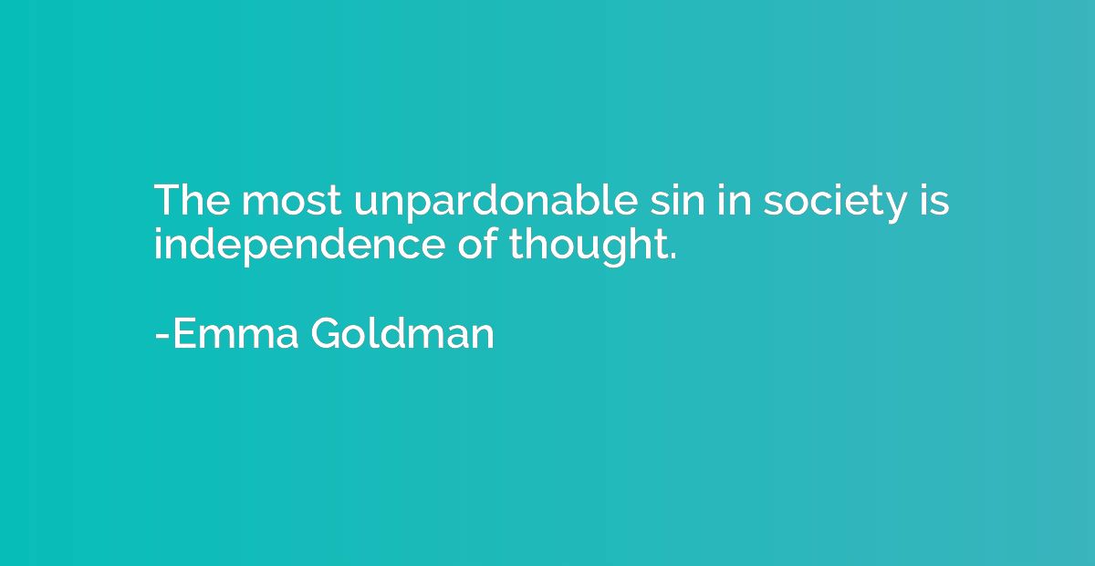 The most unpardonable sin in society is independence of thou