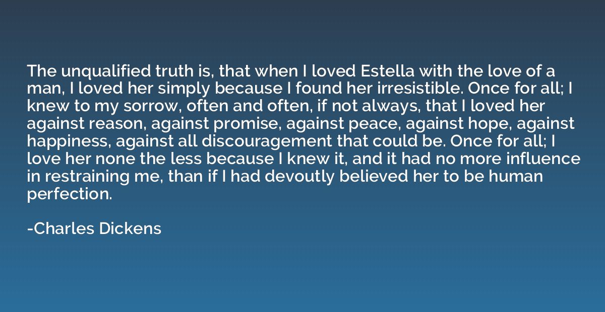 The unqualified truth is, that when I loved Estella with the