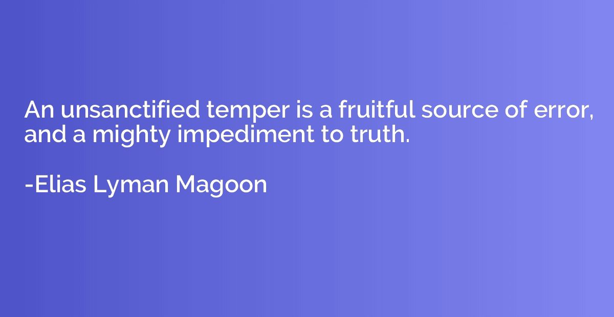 An unsanctified temper is a fruitful source of error, and a 