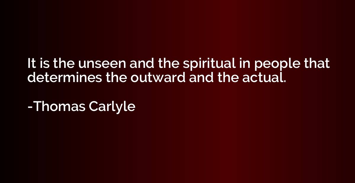 It is the unseen and the spiritual in people that determines