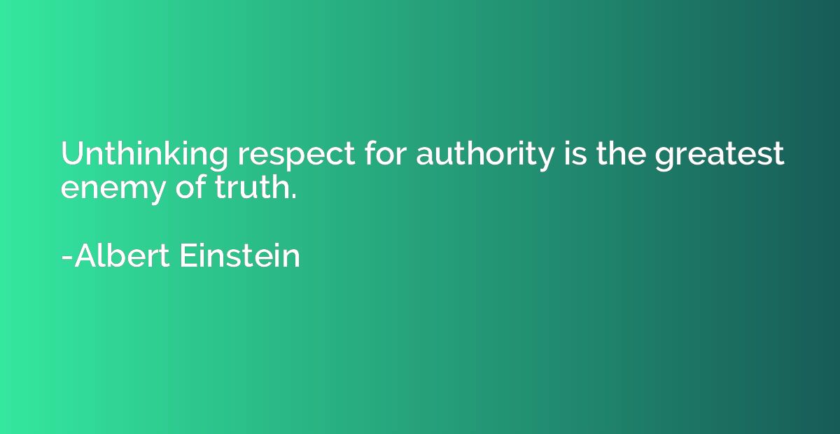 Unthinking respect for authority is the greatest enemy of tr