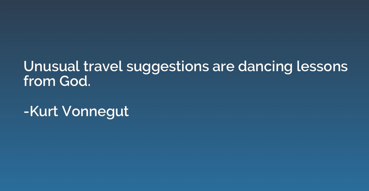 Unusual travel suggestions are dancing lessons from God.