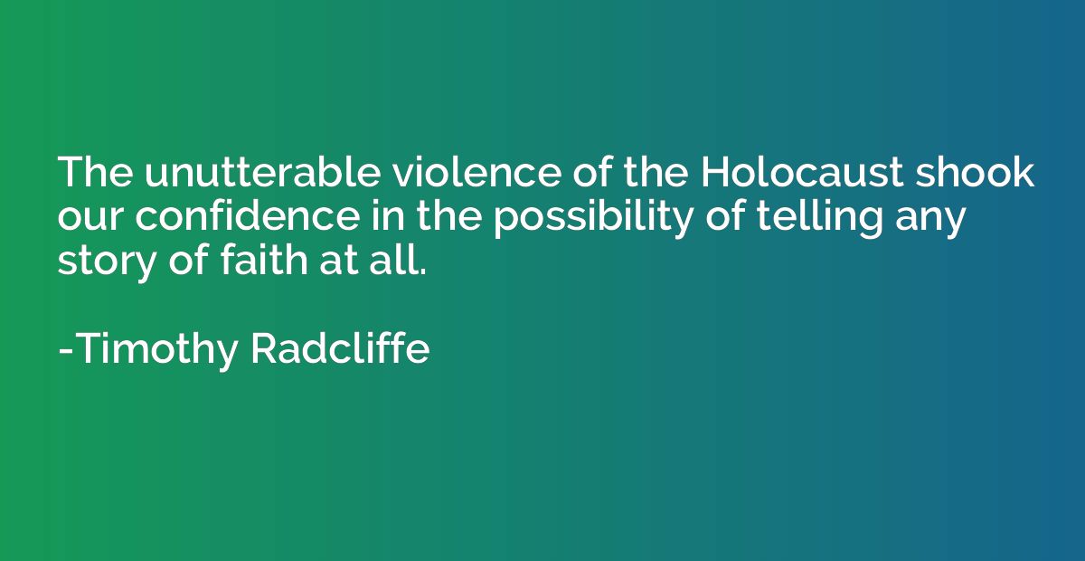 The unutterable violence of the Holocaust shook our confiden