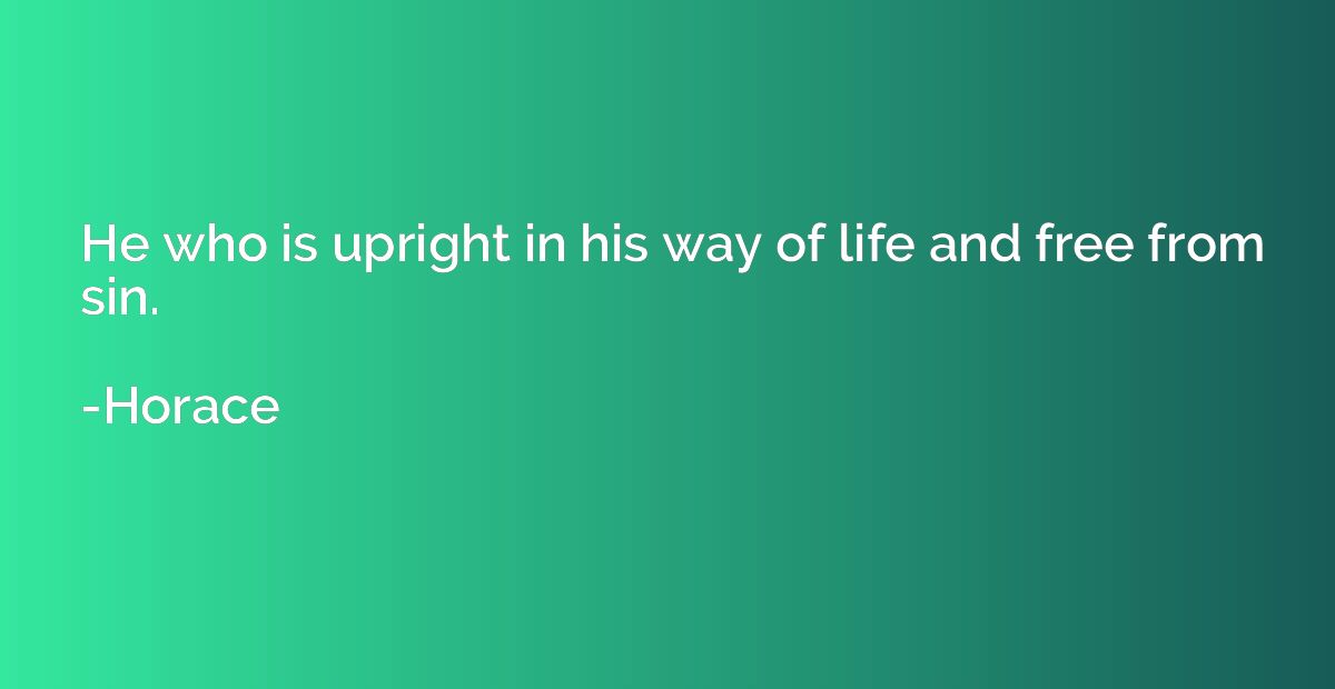 He who is upright in his way of life and free from sin.