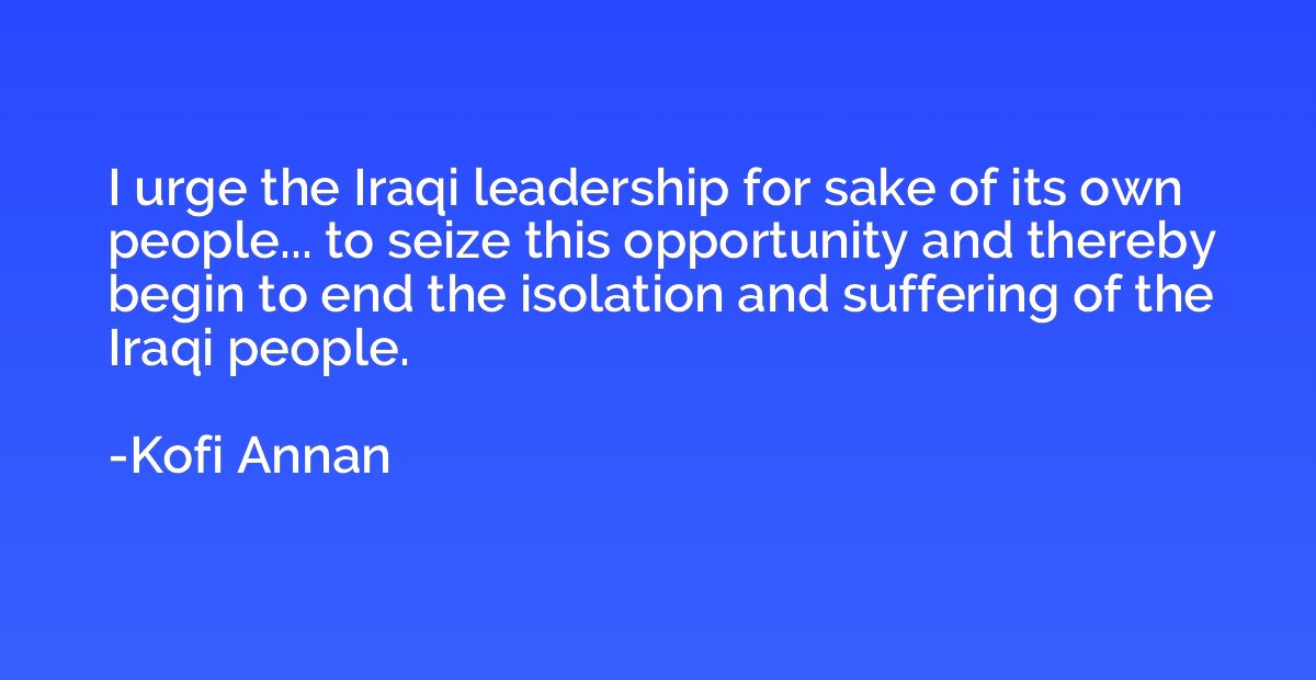 I urge the Iraqi leadership for sake of its own people... to