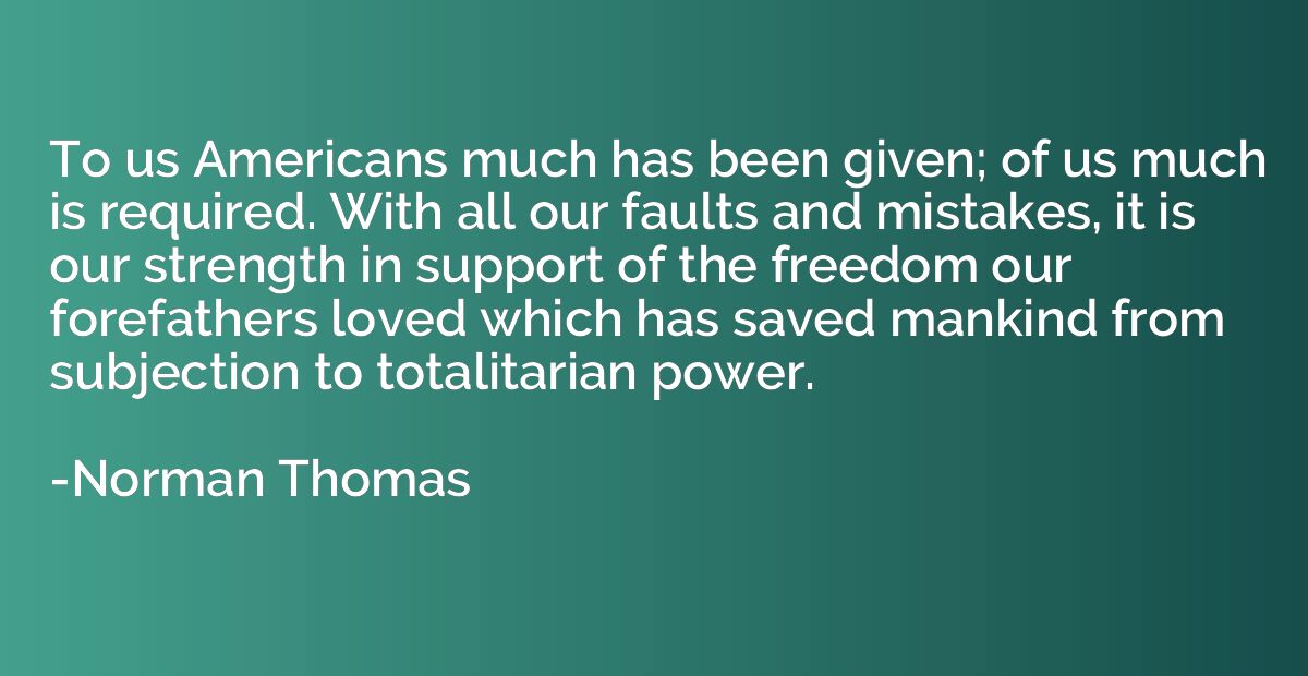 To us Americans much has been given; of us much is required.